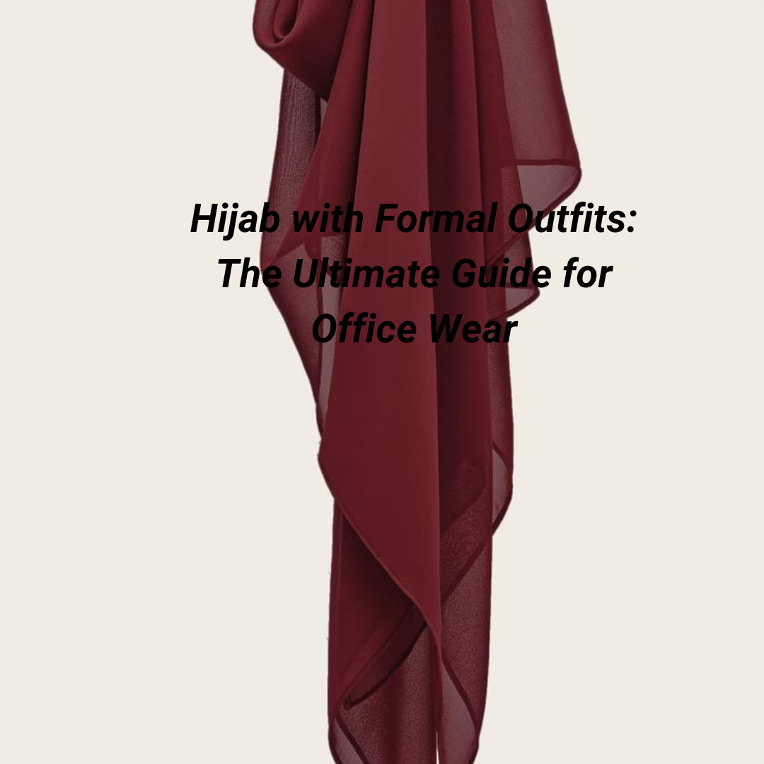 Hijab with Formal Outfits: The Ultimate Guide for Office Wear